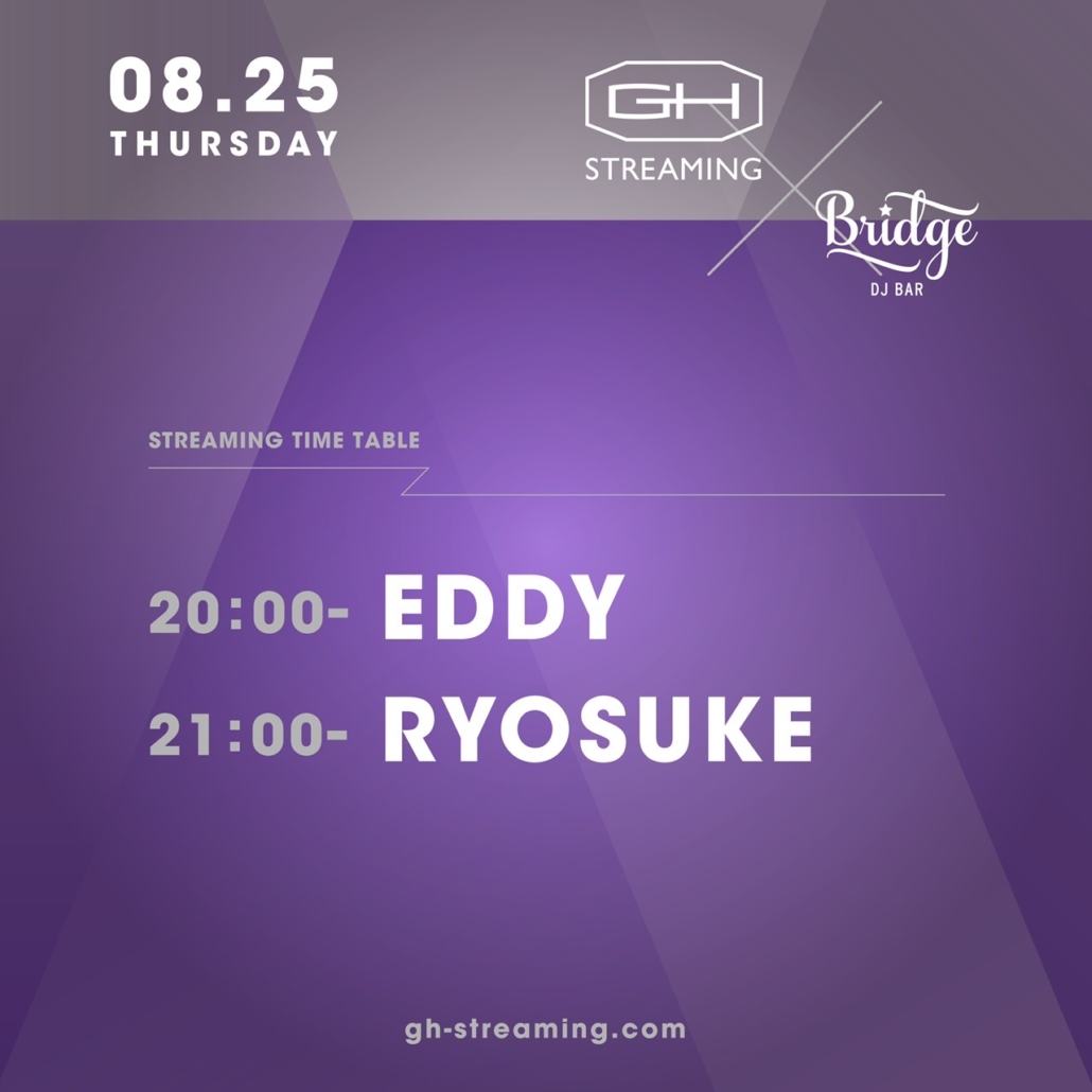 8/25 (Thu.) GH STREAMING × DJ BAR Bridge SHIBUYA EDDY & RYOSUKE