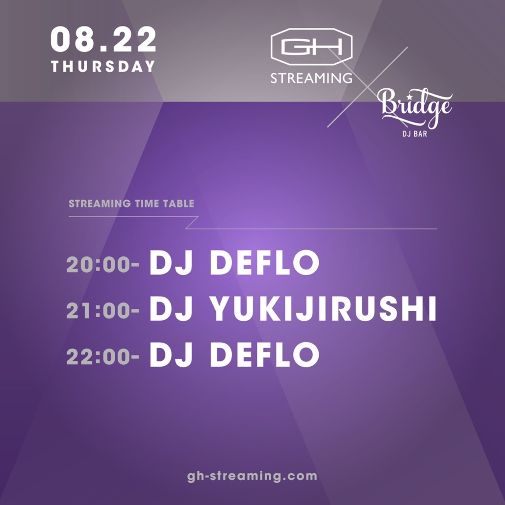 8/22 (Thu.) GH STREAMING × DJ BAR Bridge SHIBUYA DJ DEFLO & DJ YUKIJIRUSHI